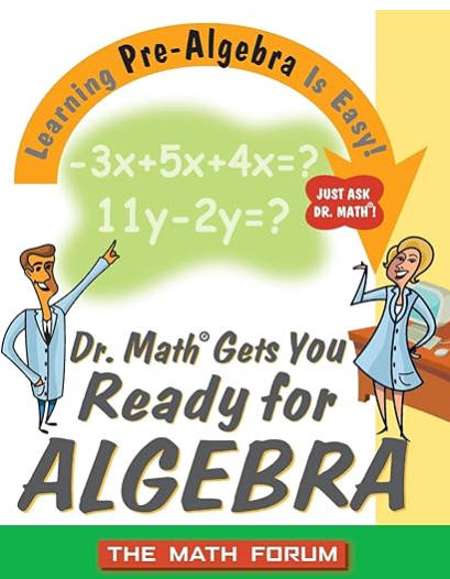 Dr. Math Gets You Ready for Algebra: Learning Pre-Algebra Is Easy! Just Ask Dr. Math!