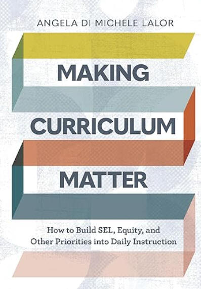 Making Curriculum Matter: How to Build SEL, Equity, and Other Priorities Into Daily Instruction