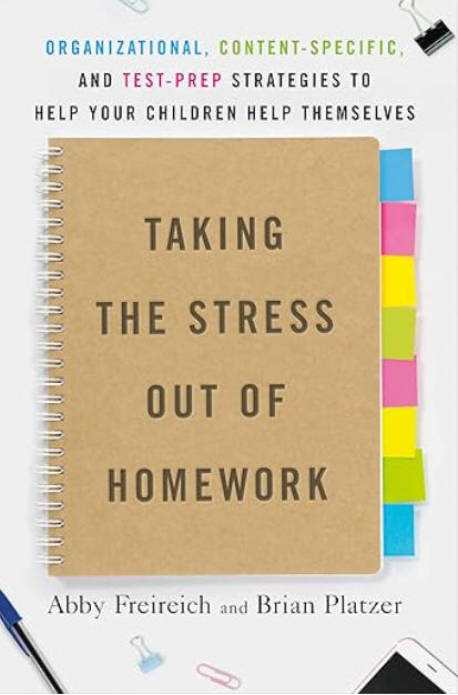 Taking the Stress Out of Homework: Organizational, Content-Specific, and Test-Prep Strategies to Help Your Children Help Themselves